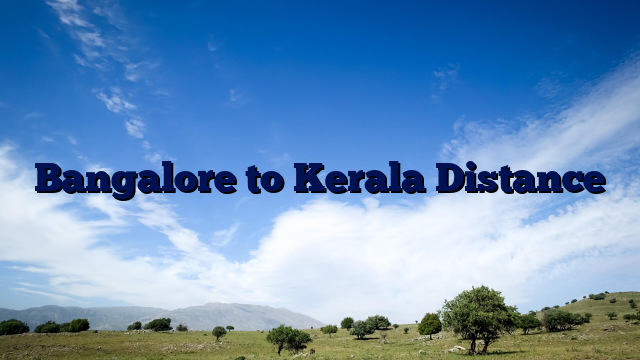 Bangalore to Kerala Distance